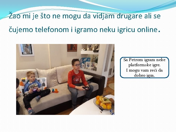 Žao mi je što ne mogu da vidjam drugare ali se čujemo telefonom i