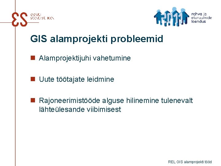 GIS alamprojekti probleemid n Alamprojektijuhi vahetumine n Uute töötajate leidmine n Rajoneerimistööde alguse hilinemine