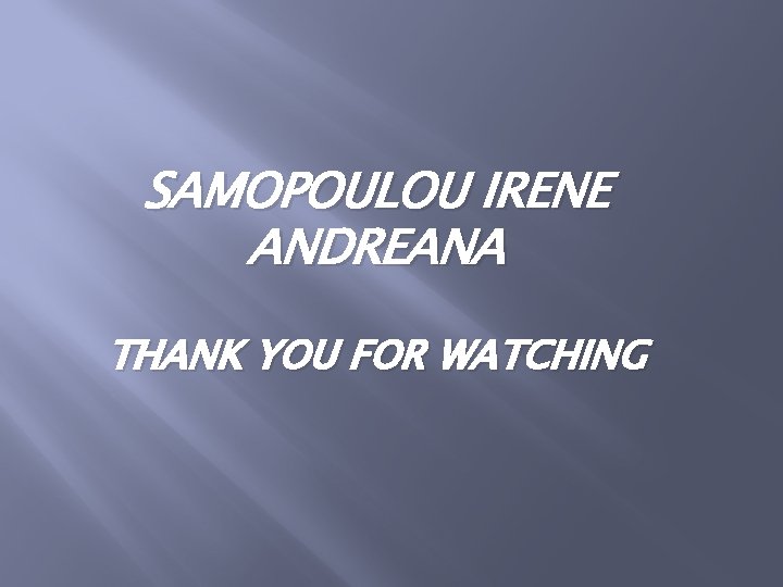 SAMOPOULOU IRENE ANDREANA THANK YOU FOR WATCHING 