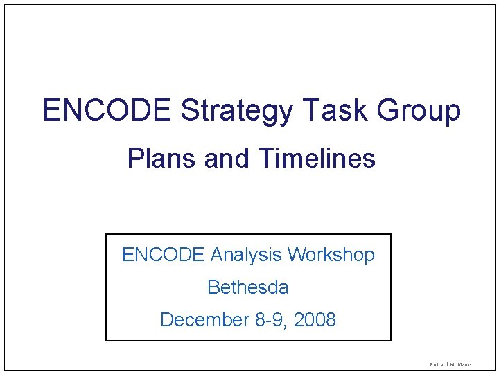 ENCODE Strategy Task Group Plans and Timelines ENCODE Analysis Workshop Bethesda December 8 -9,