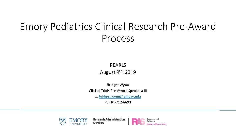 Emory Pediatrics Clinical Research Pre-Award Process PEARLS August 9 th, 2019 Bridget Wynn Clinical