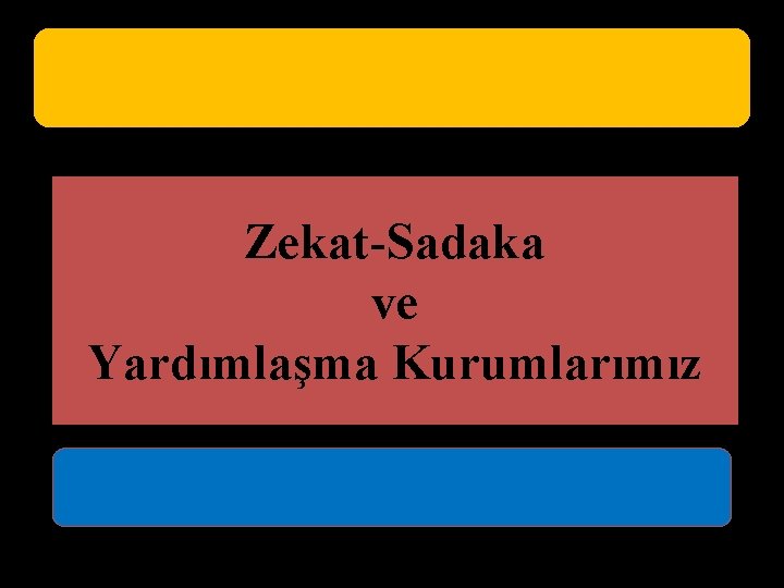 Zekat-Sadaka ve Yardımlaşma Kurumlarımız 