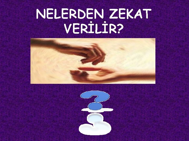 NELERDEN ZEKAT VERİLİR? NELERDEN ZEKAT VERİLİR?