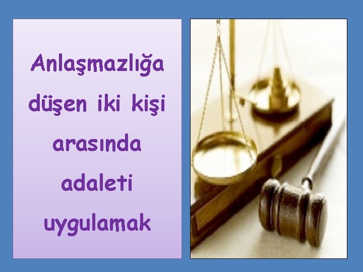 Anlaşmazlığa düşen iki kişi arasında adaleti uygulamak Anlaşmazlığa düşen iki kişi arasında adaleti uygulamak