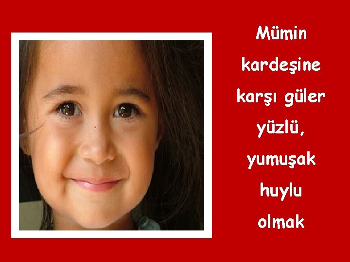 Mümin kardeşine karşı güler yüzlü, yumuşak huylu olmak 