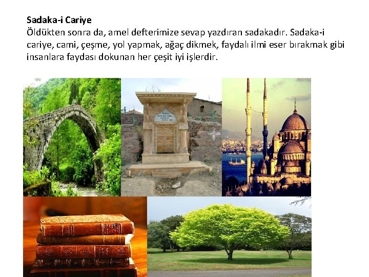 Sadaka-i Cariye Öldükten sonra da, amel defterimize sevap yazdıran sadakadır. Sadaka-i cariye, cami, çeşme,