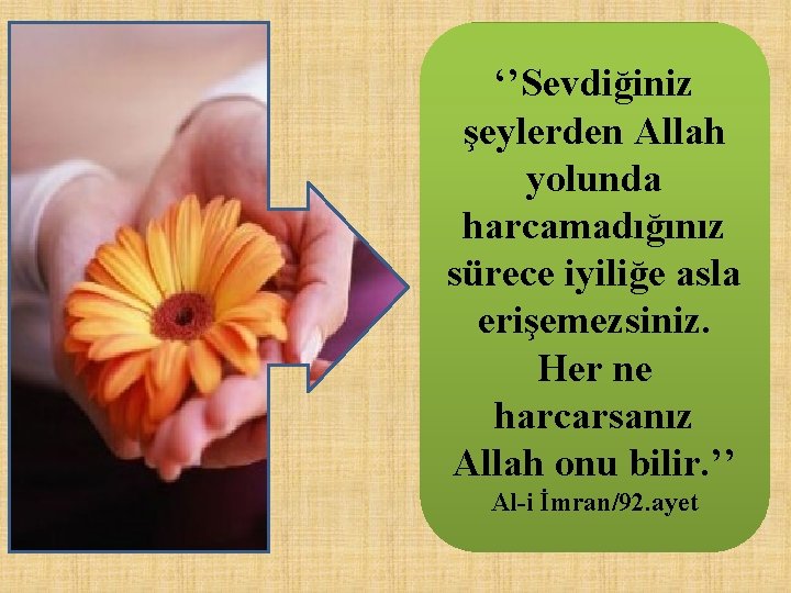 ‘’Sevdiğiniz şeylerden Allah yolunda harcamadığınız sürece iyiliğe asla erişemezsiniz. Her ne harcarsanız Allah onu ‘’Sevdiğiniz şeylerden Allah yolunda harcamadığınız sürece iyiliğe asla erişemezsiniz. Her ne harcarsanız Allah onu