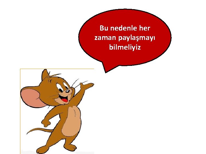 Bu nedenle her zaman paylaşmayı bilmeliyiz 