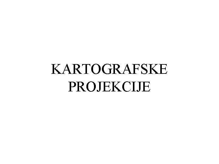 KARTOGRAFSKE PROJEKCIJE 