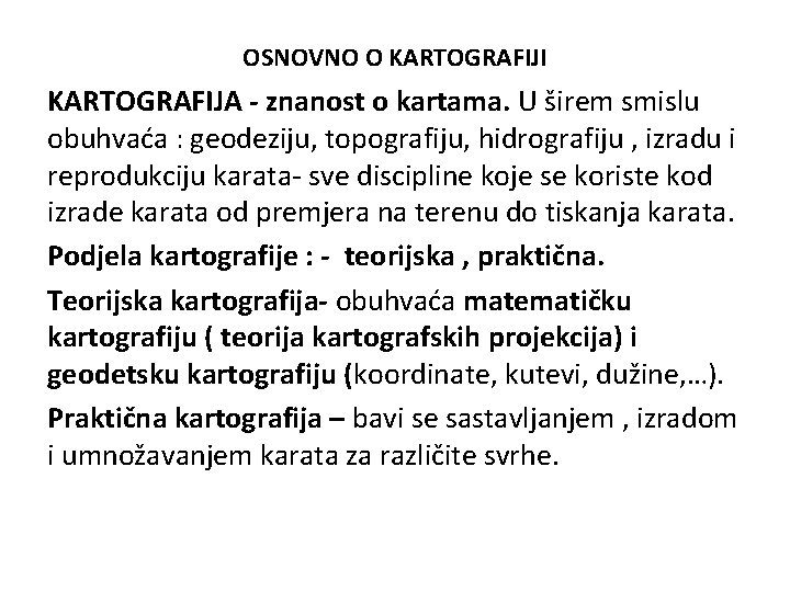 OSNOVNO O KARTOGRAFIJI KARTOGRAFIJA - znanost o kartama. U širem smislu obuhvaća : geodeziju,