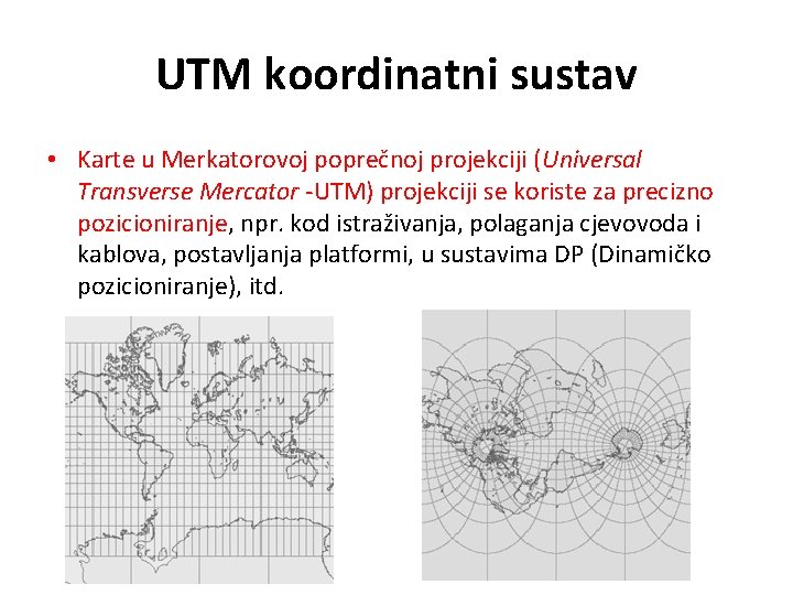 UTM koordinatni sustav • Karte u Merkatorovoj poprečnoj projekciji (Universal Transverse Mercator -UTM) projekciji