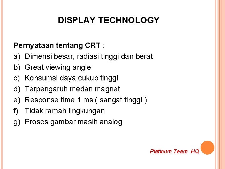 DISPLAY TECHNOLOGY Pernyataan tentang CRT : a) Dimensi besar, radiasi tinggi dan berat b)