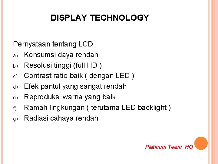 DISPLAY TECHNOLOGY Pernyataan tentang LCD : a) Konsumsi daya rendah b) Resolusi tinggi (full