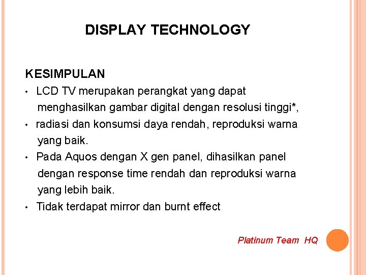 DISPLAY TECHNOLOGY KESIMPULAN • • LCD TV merupakan perangkat yang dapat menghasilkan gambar digital DISPLAY TECHNOLOGY KESIMPULAN • • LCD TV merupakan perangkat yang dapat menghasilkan gambar digital