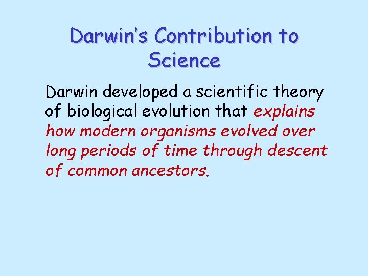 Darwin’s Contribution to Science Darwin developed a scientific theory of biological evolution that explains