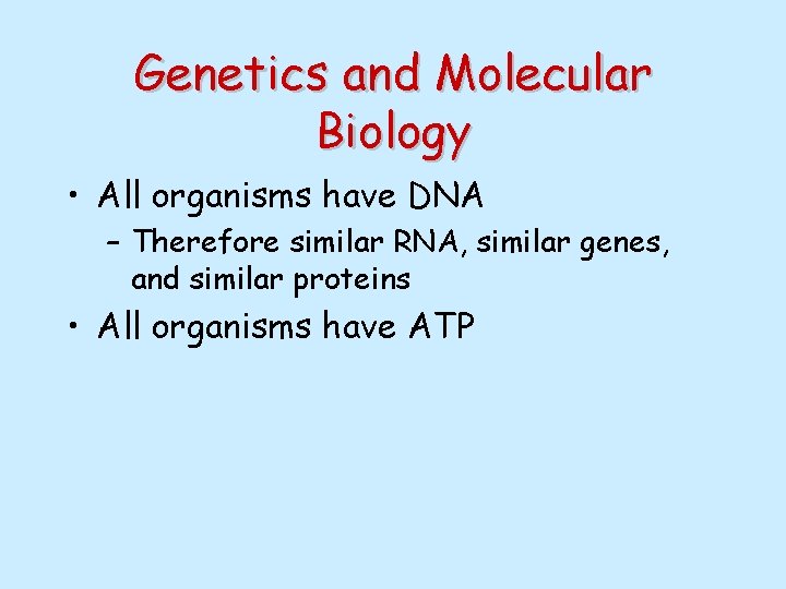 Genetics and Molecular Biology • All organisms have DNA – Therefore similar RNA, similar