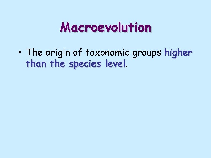 Macroevolution • The origin of taxonomic groups higher than the species level 