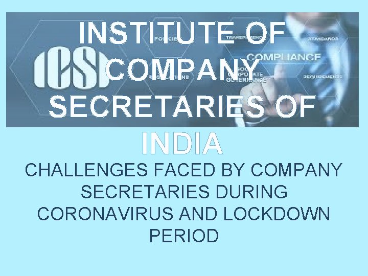 INSTITUTE OF COMPANY SECRETARIES OF INDIA CHALLENGES FACED BY COMPANY SECRETARIES DURING CORONAVIRUS AND