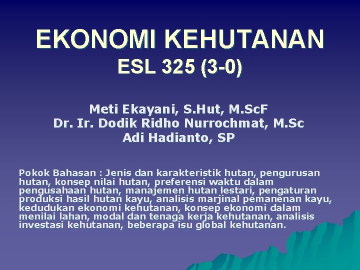 EKONOMI KEHUTANAN ESL 325 (3 -0) Meti Ekayani, S. Hut, M. Sc. F Dr.