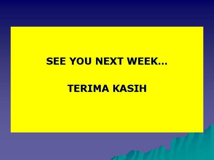 SEE YOU NEXT WEEK… TERIMA KASIH 