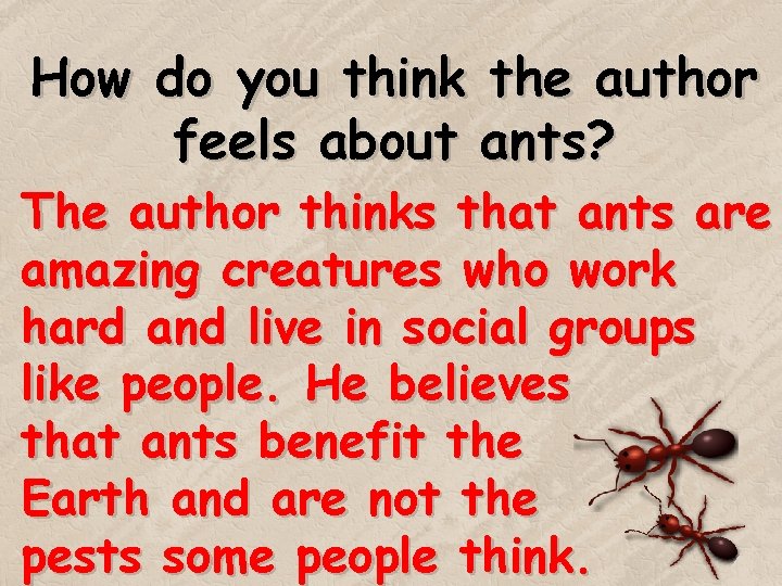 How do you think the author feels about ants? The author thinks that ants How do you think the author feels about ants? The author thinks that ants