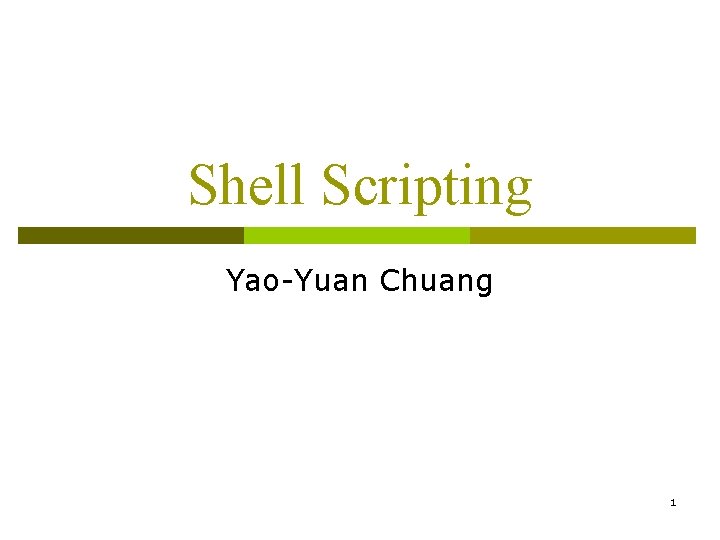 Shell Scripting Yao-Yuan Chuang 1 
