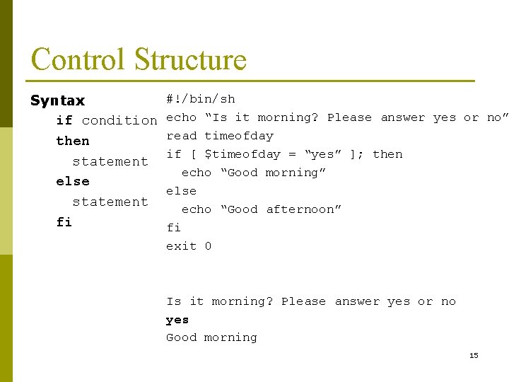Control Structure Syntax if condition then statement else statement fi #!/bin/sh echo “Is it