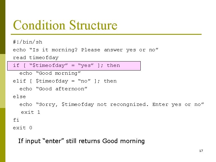 Condition Structure #!/bin/sh echo “Is it morning? Please answer yes or no” read timeofday