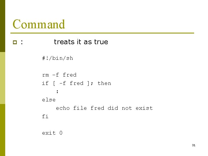Command p : treats it as true #!/bin/sh rm –f fred if [ -f