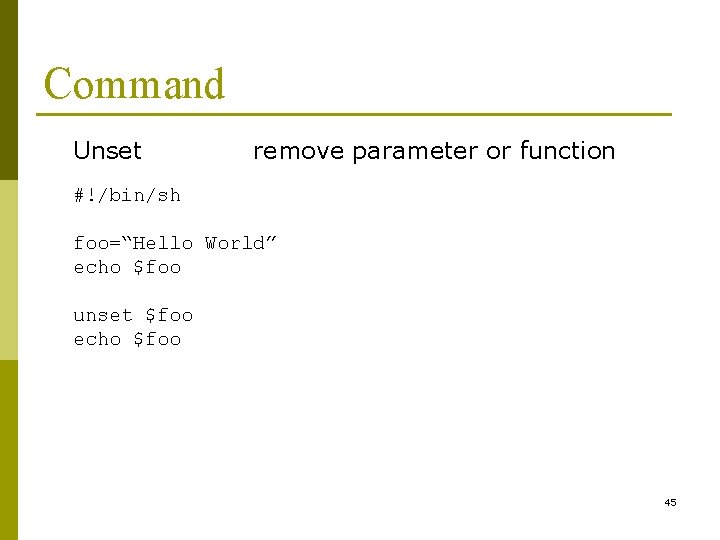 Command Unset remove parameter or function #!/bin/sh foo=“Hello World” echo $foo unset $foo echo