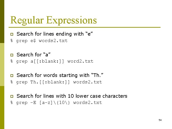 Regular Expressions Search for lines ending with “e” % grep e$ words 2. txt