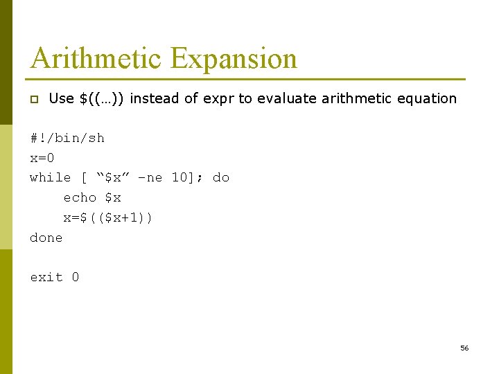 Arithmetic Expansion p Use $((…)) instead of expr to evaluate arithmetic equation #!/bin/sh x=0