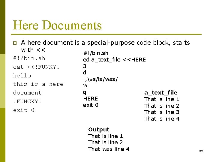 Here Documents A here document is a special-purpose code block, starts with << #!/bin.