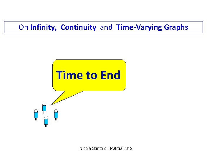 On Infinity, Continuity and Time-Varying Graphs Time to End Nicola Santoro - Patras 2019