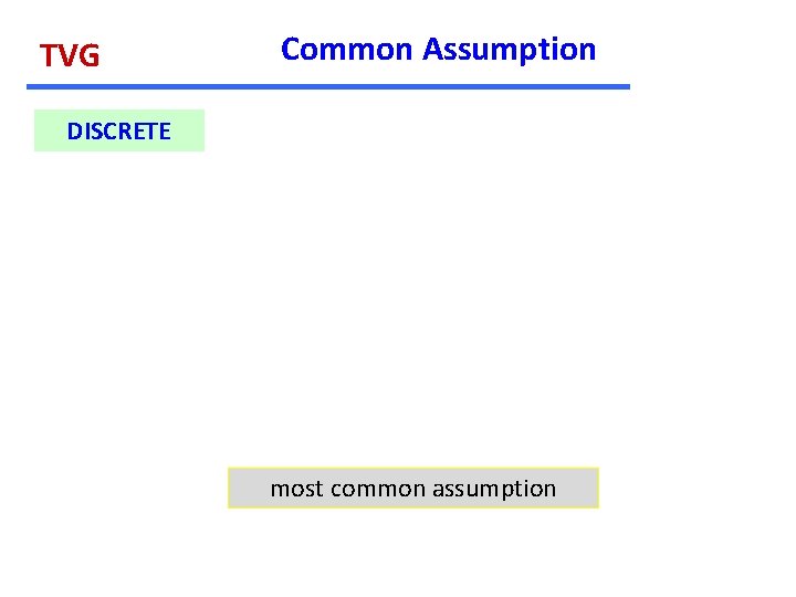 TVG Common Assumption DISCRETE most common assumption 