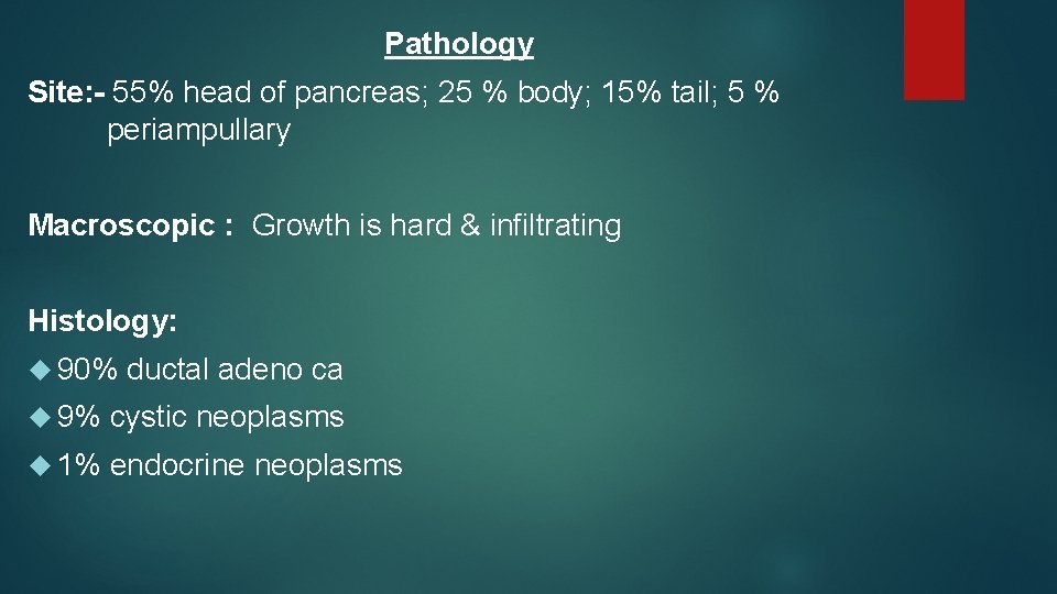 Pathology Site: - 55% head of pancreas; 25 % body; 15% tail; 5 %