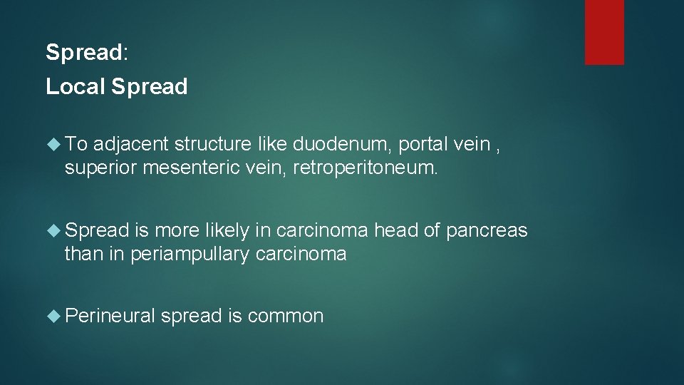 Spread: Local Spread To adjacent structure like duodenum, portal vein , superior mesenteric vein,