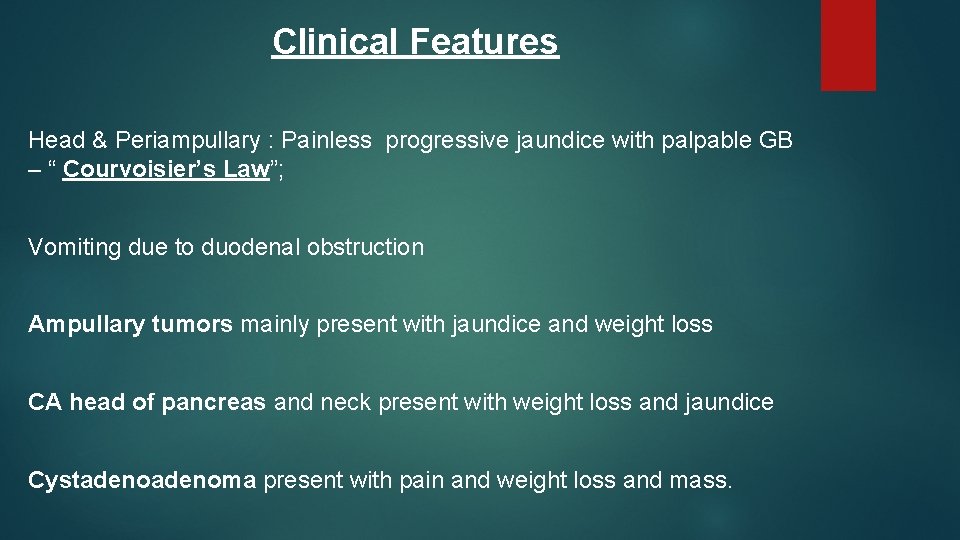 Clinical Features Head & Periampullary : Painless progressive jaundice with palpable GB – “