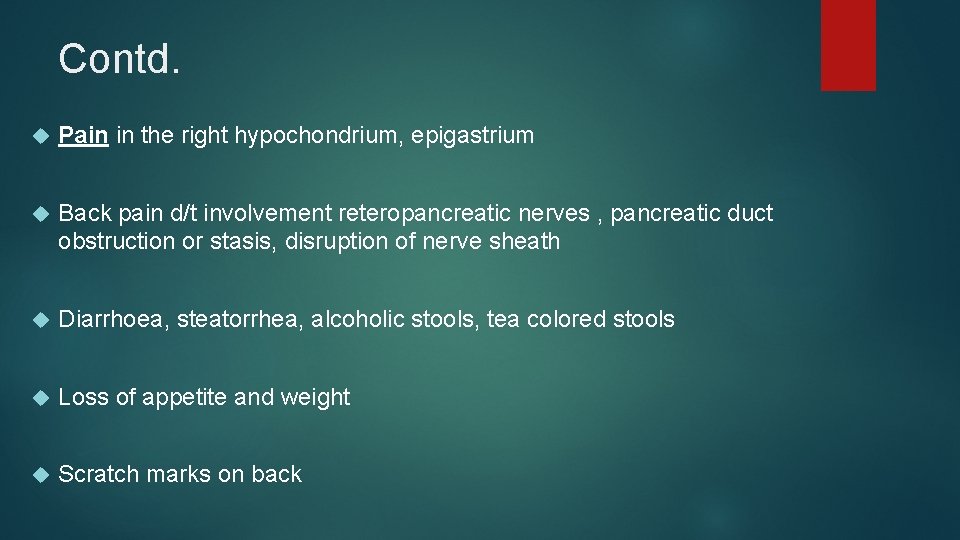 Contd. Pain in the right hypochondrium, epigastrium Back pain d/t involvement reteropancreatic nerves ,