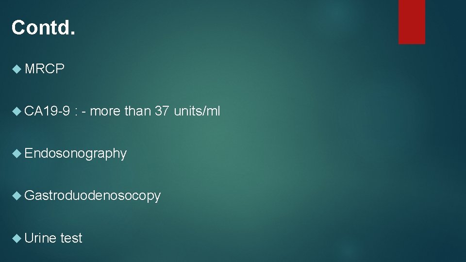 Contd. MRCP CA 19 -9 : - more than 37 units/ml Endosonography Gastroduodenosocopy Urine