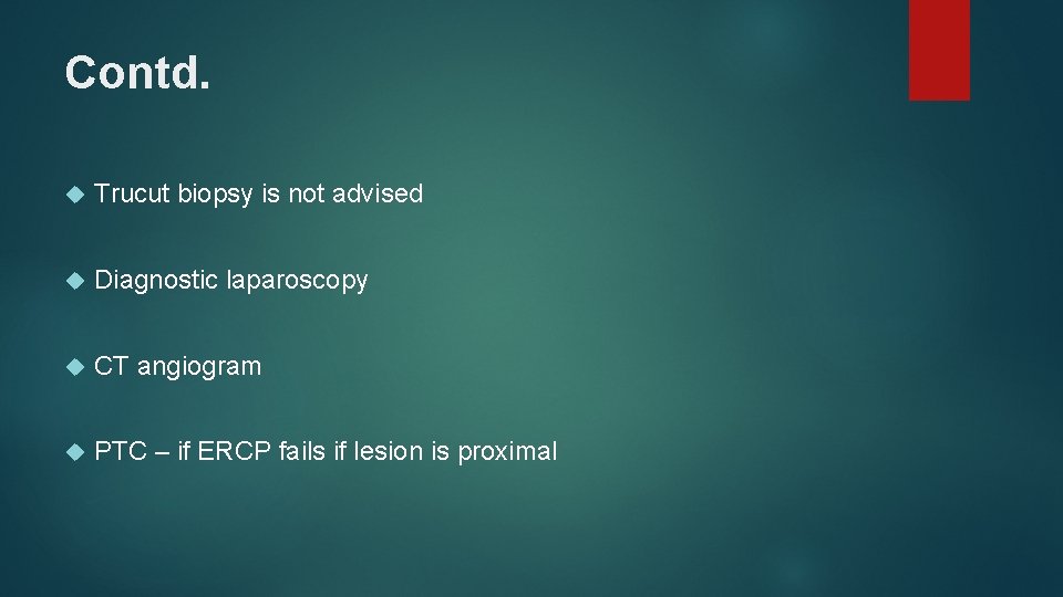 Contd. Trucut biopsy is not advised Diagnostic laparoscopy CT angiogram PTC – if ERCP