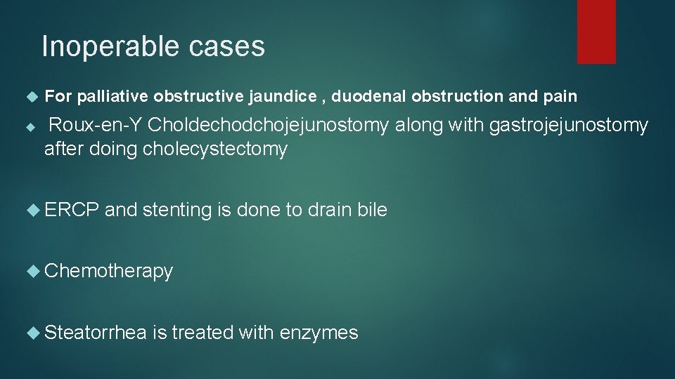 Inoperable cases For palliative obstructive jaundice , duodenal obstruction and pain Roux-en-Y Choldechodchojejunostomy along