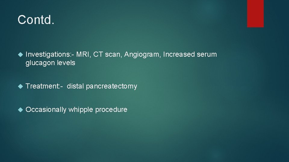 Contd. Investigations: - MRI, CT scan, Angiogram, Increased serum glucagon levels Treatment: - distal