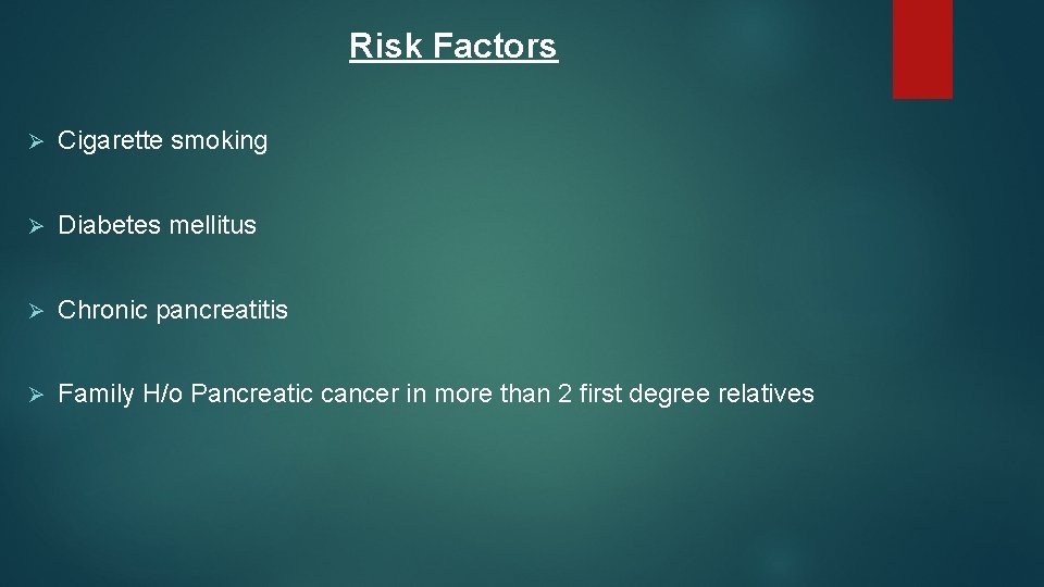 Risk Factors Ø Cigarette smoking Ø Diabetes mellitus Ø Chronic pancreatitis Ø Family H/o