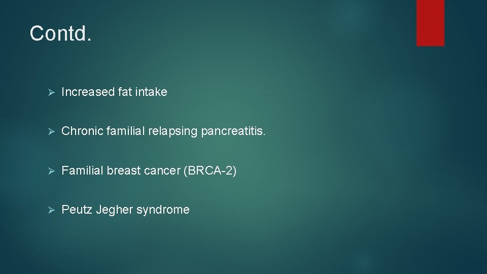 Contd. Ø Increased fat intake Ø Chronic familial relapsing pancreatitis. Ø Familial breast cancer