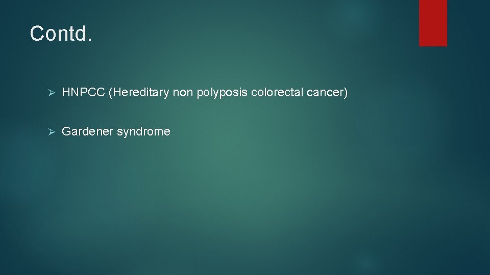 Contd. Ø HNPCC (Hereditary non polyposis colorectal cancer) Ø Gardener syndrome 