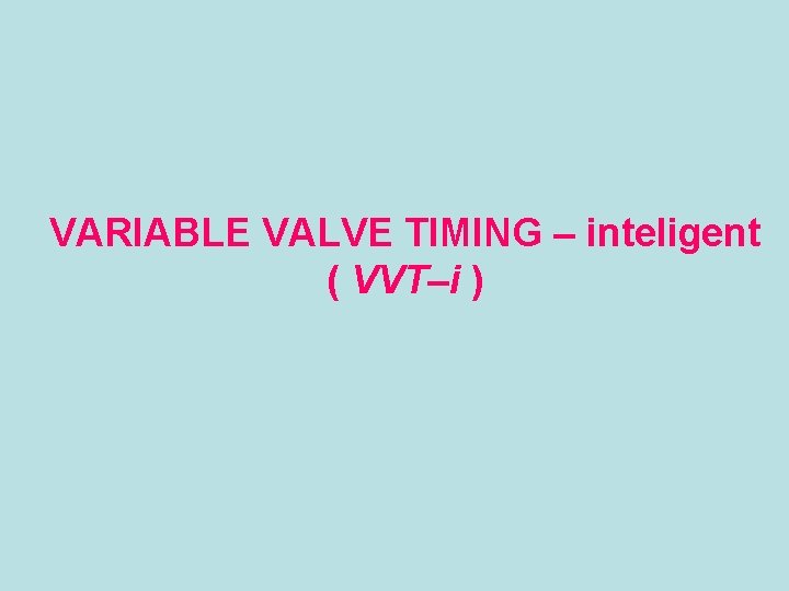 VARIABLE VALVE TIMING – inteligent ( VVT–i ) 