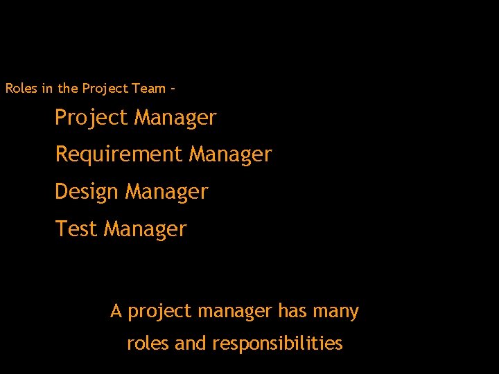 Roles in the Project Team – Project Manager Requirement Manager Design Manager Test Manager