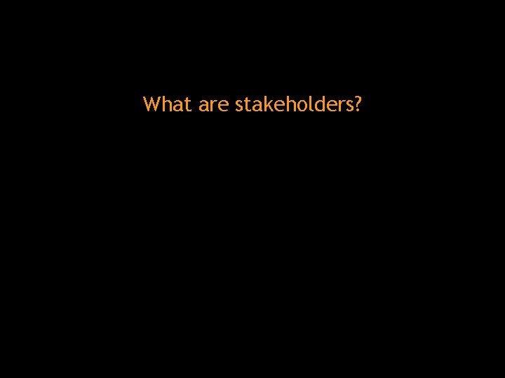 What are stakeholders? 