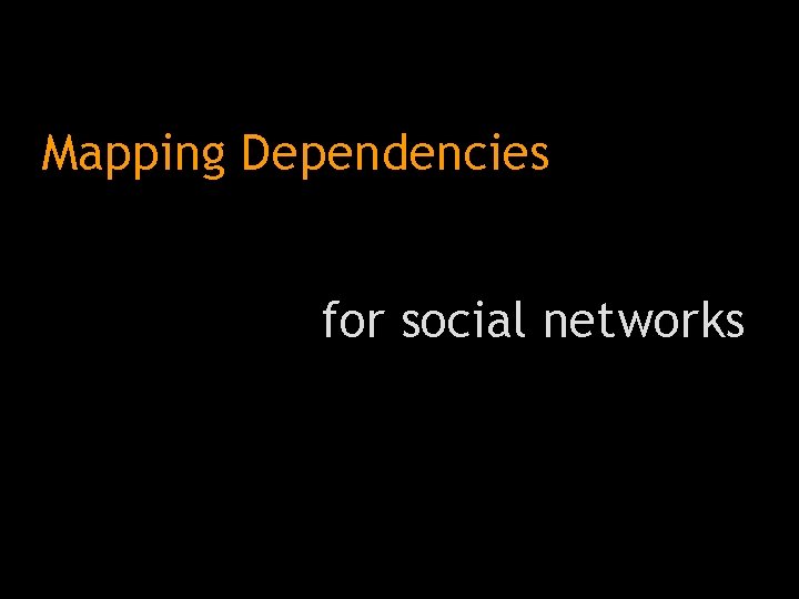 Mapping Dependencies for social networks 